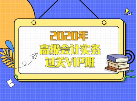 2020年高級(jí)會(huì)計(jì)實(shí)務(wù)過(guò)關(guān)VIP班